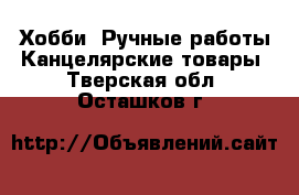 Хобби. Ручные работы Канцелярские товары. Тверская обл.,Осташков г.